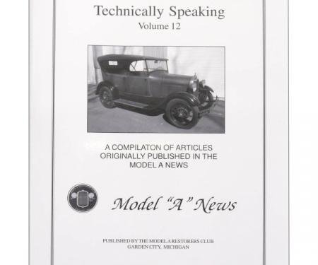Technically Speaking, Volume 12, Contains Articles From  2009-2011 Model A News, 1928-1931