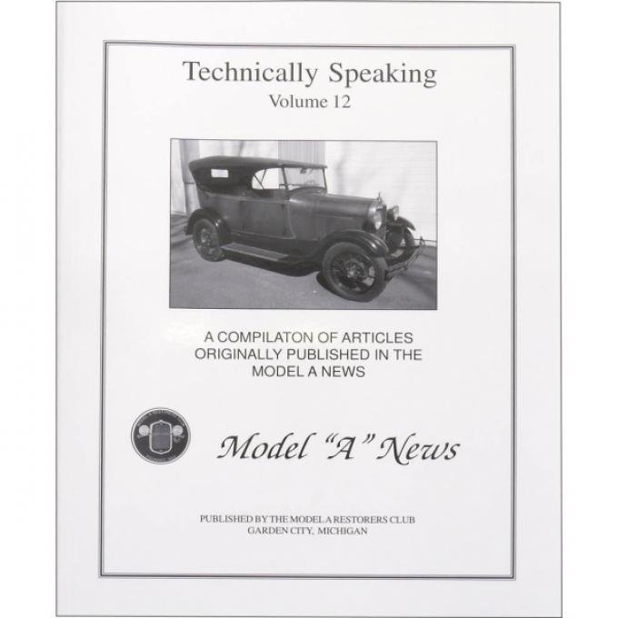 Technically Speaking, Volume 12, Contains Articles From  2009-2011 Model A News, 1928-1931